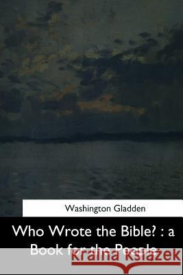 Who Wrote the Bible?: a Book for the People Gladden, Washington 9781544736266 Createspace Independent Publishing Platform