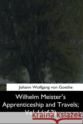 Wilhelm Meister's Apprenticeship and Travels, Vol. I (of 2) Johann Wolfgang Vo Thomas Carlyle 9781544736396