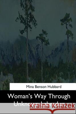Woman's Way Through Unknown Labrador Mina Benson Hubbard 9781544736853