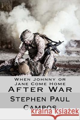 When Johnny or Jane Come Home After War: What military, veterans and families need to know Campos, Stephen Paul 9781544737539