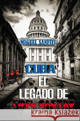 Cuba El Legado de Fidel Castro Miguel Sanfiel 9781544738147 Createspace Independent Publishing Platform