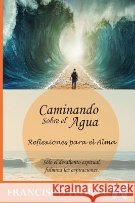 Caminando sobre el agua: Reflexiones para el alma Francisco Flores 9781544738543 Createspace Independent Publishing Platform