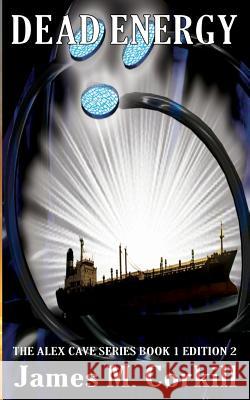 Dead Energy. The Alex Cave Series book 1. Corkill, James M. 9781544738772 Createspace Independent Publishing Platform