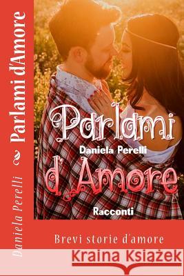 Parlami d'Amore Perelli, Daniela 9781544739649 Createspace Independent Publishing Platform