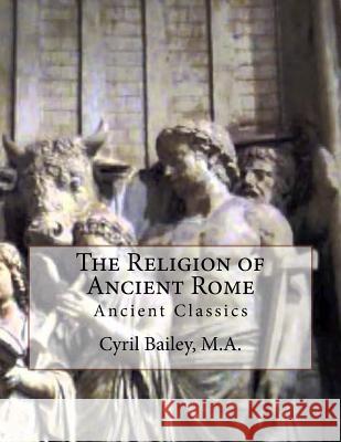 The Religion of Ancient Rome: Ancient Classics Cyril Baile 9781544740041