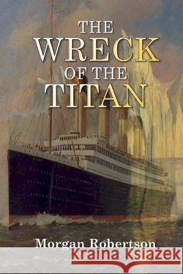 The Wreck of the Titan Morgan Robertson 9781544742441 Createspace Independent Publishing Platform