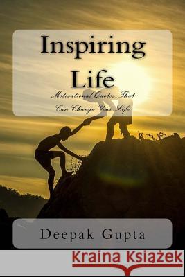 Inspiring Life: Motivational Quotes That Can Change Your Life Deepak Gupta 9781544744933