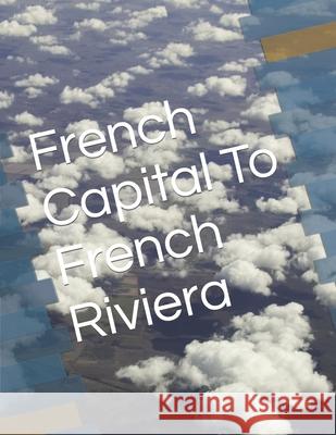 French Capital To French Riviera Da Patarin 9781544745572 Createspace Independent Publishing Platform