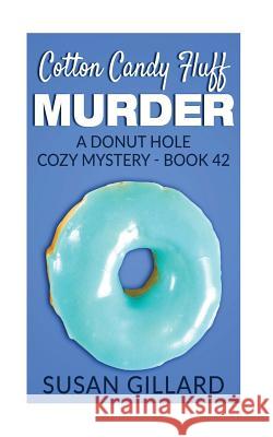 Cotton Candy Fluff Murder: A Donut Hole Cozy Mystery - Book 42 Susan Gillard 9781544746470