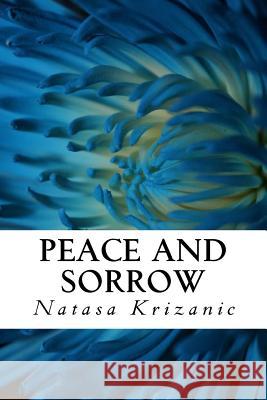 Peace and Sorrow: Comfort in Time of Grief Natasa Krizanic Natasa Krizanic 9781544747125 Createspace Independent Publishing Platform