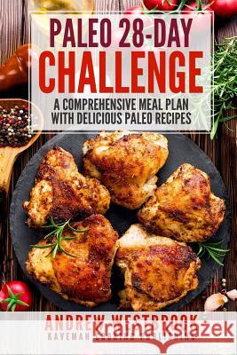 Paleo: 28-Day Challenge - A Comprehensive Meal Plan with Delicious Paleo Recipes Andrew Westbrook 9781544747323 Createspace Independent Publishing Platform