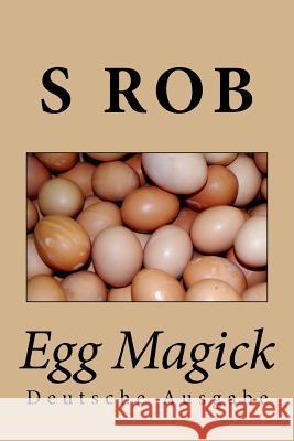 Egg Magick S. Rob 9781544749341 Createspace Independent Publishing Platform