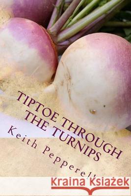 Tiptoe Through The Turnips: History, Folklore, and Recipes Pepperell, Keith 9781544749631