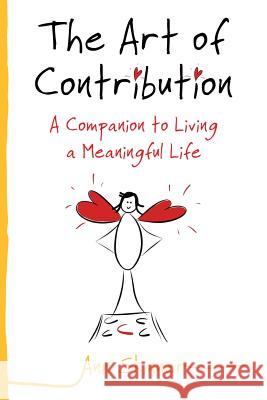 The Art of Contribution: A Companion to Living a Meaningful Life Ann Skinner 9781544750217