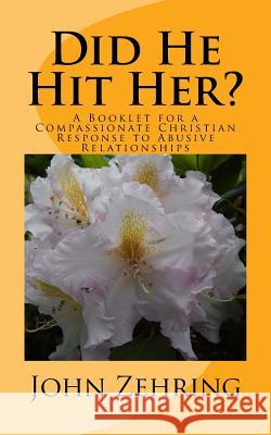 Did He Hit Her?: A Booklet for a Compassionate Christian Response to Abusive Rel John Zehring 9781544750781 Createspace Independent Publishing Platform