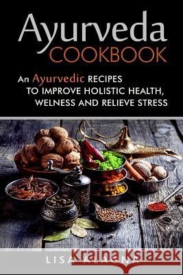 Ayurveda cookbook: An Ayurvedic Recipes To Improve Holistic Health, Welness And Relieve Stress Alagna, Lisa 9781544751740 Createspace Independent Publishing Platform
