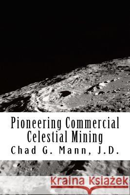 Pioneering Commercial Celestial Mining Chad Garrett Mann 9781544752679 Createspace Independent Publishing Platform