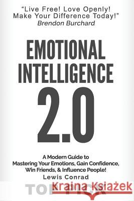 Emotional Intelligence 2.0: A Modern Guide to Master Your Emotions, Gain Confidence, Win Friends & Influence People! Lewis Conrad Ibrahim S. Dogan Carlos Huerta 9781544755922