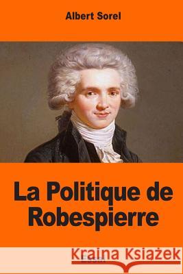 La Politique de Robespierre Albert Sorel 9781544760568 Createspace Independent Publishing Platform