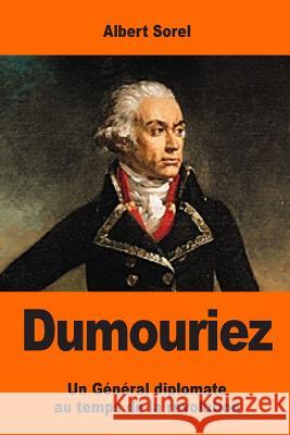 Dumouriez: Un Général diplomate au temps de la révolution Sorel, Albert 9781544761411