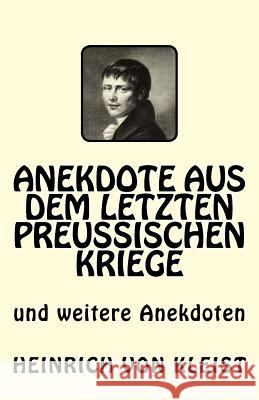 Anekdote aus dem letzten preussischen Kriege: und weitere Anekdoten Von Kleist, Heinrich 9781544762517