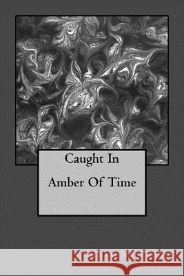 Caught In Amber Of Time Saggu MD, Babar M. 9781544763637 Createspace Independent Publishing Platform
