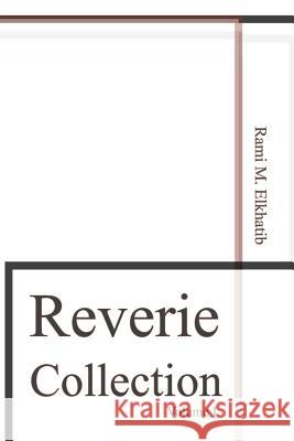 Reverie Collection: Volume 1 Rami Mohen Elkhatib 9781544763859 Createspace Independent Publishing Platform