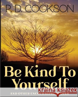 Be Kind To Yourself Cookson, P. D. 9781544763934