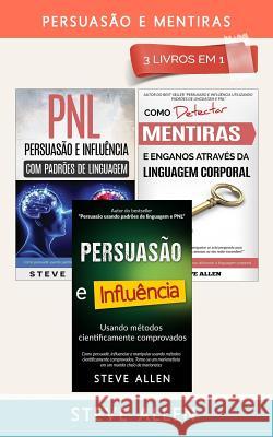 Persuasão E Mentiras 3 Livros Em 1: Persuasão Usando Métodos Cientificamente Comprobados + Persuasão Usando Padrões de Linguagem E Técnicas de Pnl +co Allen, Steve 9781544764771 Createspace Independent Publishing Platform