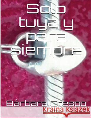 Solo tuya y para siempre Crespo, Barbara 9781544765129 Createspace Independent Publishing Platform