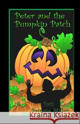 Peter and the Pumpkin Patch Patti Petrone Miller 9781544765204