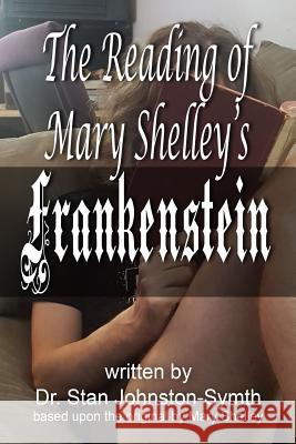 The Reading of Mary Shelley's Frankenstein Dr Stan Johnston-Symth Mary Shelley 9781544766867 Createspace Independent Publishing Platform