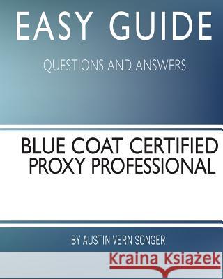 Easy Guide: Blue Coat Certified Proxy Professional: Questions and Answers Austin Vern Songer 9781544768007 Createspace Independent Publishing Platform