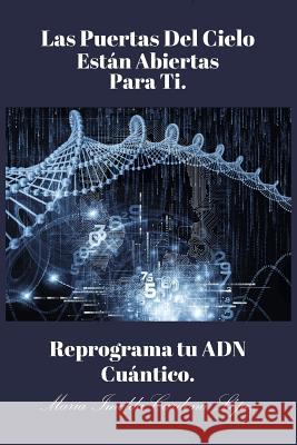 Las Puertas Del Cielo Estan Abiertas Para Ti.: Reprograma Tu ADN Cuántico Cardona Lopez, Maria Imelda 9781544768632