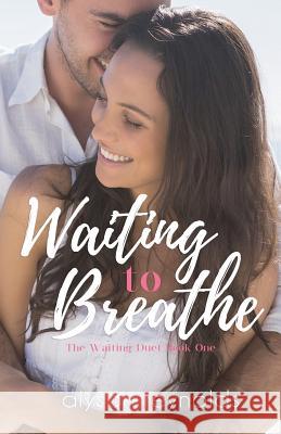 Waiting to Breathe: The Waiting Duet: Book One Alyson Reynolds 9781544769745