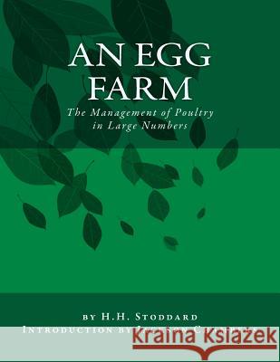 An Egg Farm: The Management of Poultry in Large Numbers H. H. Stoddard Jackson Chambers 9781544770659 Createspace Independent Publishing Platform