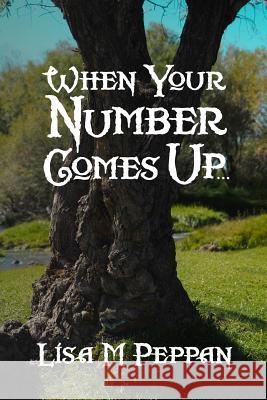 When Your Number Comes Up...: An Adult Alternate Universe Fantasy Lisa M. Peppan Thea Kinyon Boodhoo 9781544772011 Createspace Independent Publishing Platform