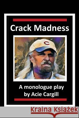 Crack Madness: A Monologue Play Acie Cargill 9781544776675 Createspace Independent Publishing Platform