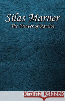 Silas Marner: The Weaver of Raveloe George Eliot 9781544779201 Createspace Independent Publishing Platform