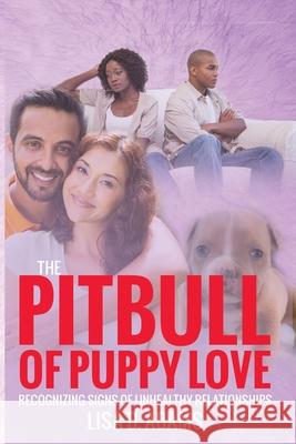 The Pitbull of Puppy Love: Recognizing Signs of Healthy and Unhealthy Relationships Lisa D. Adams 9781544779355