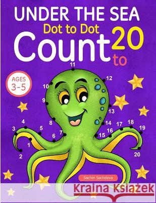 Under the Sea: Dot To Dot Count to 20 (Kids Ages 3-5) Sachdeva, Sachin 9781544779362 Createspace Independent Publishing Platform