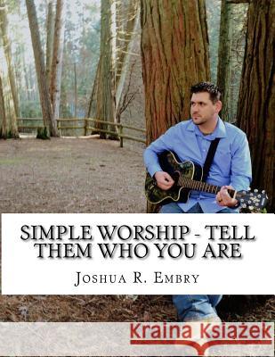 Simple Worship - Tell Them Who You Are Joshua R. Embry 9781544779720 Createspace Independent Publishing Platform