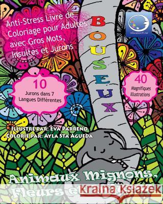 ANTI-STRESS Livre De Coloriage Pour Adultes Avec Gros Mots, Insultes Et Jurons: Animaux Mignons, Fleurs Et Injures Relaxation4 Me 9781544779782 Createspace Independent Publishing Platform