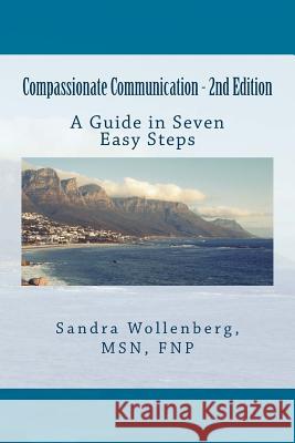 Compassionate Communication - 2nd Edition: A Guide in Seven Steps MS Sandra Wollenberg 9781544780023