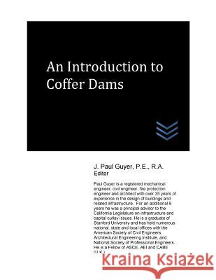 An Introduction to Coffer Dams J. Paul Guyer 9781544780597 Createspace Independent Publishing Platform