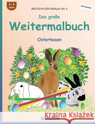 BROCKHAUSEN Malbuch Bd. 6 - Das große Weitermalbuch: Osterhasen Golldack, Dortje 9781544780733 Createspace Independent Publishing Platform
