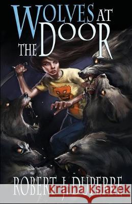 Wolves at the Door Robert J. Duperre 9781544781488 Createspace Independent Publishing Platform