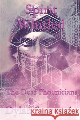 Spirit Whirled: The Deaf Phoenicians Dylan Saccoccio 9781544784793 Createspace Independent Publishing Platform