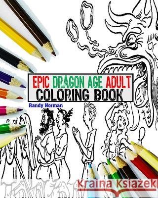 Epic Dragon Age Adult Coloring Book Randy Norman 9781544787961 Createspace Independent Publishing Platform
