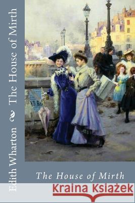 The House of Mirth Edith Wharton Edith Wharton Paula Benitez 9781544789880 Createspace Independent Publishing Platform